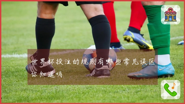 世界杯投注的规则有哪些常见误区你知道吗