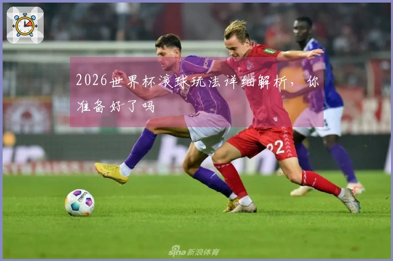 2026世界杯滚球玩法详细解析，你准备好了吗